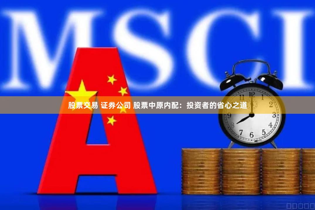 股票交易 证券公司 股票中原内配：投资者的省心之道