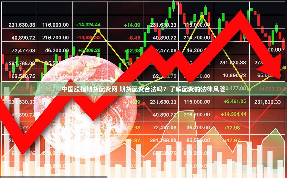 中国股指期货配资网 期货配资合法吗？了解配资的法律风险