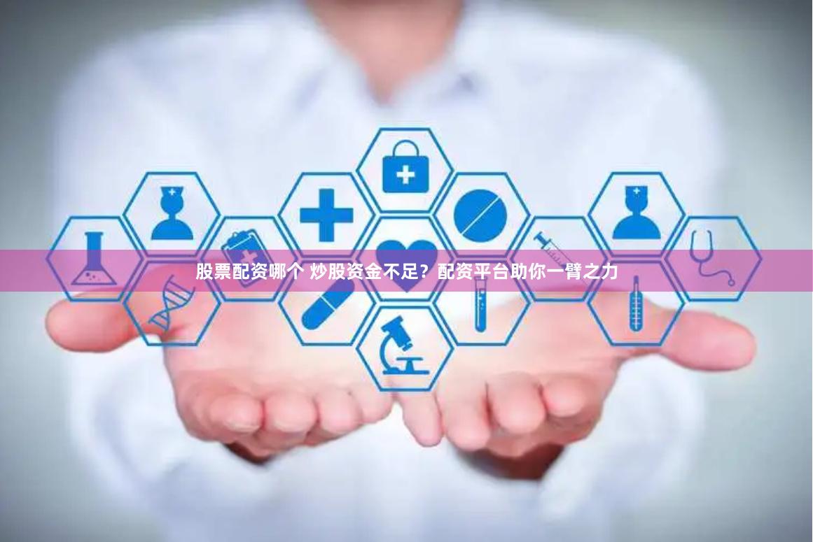 股票配资哪个 炒股资金不足？配资平台助你一臂之力