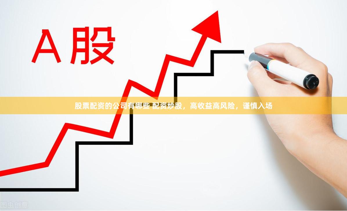 股票配资的公司有哪些 配资炒股，高收益高风险，谨慎入场